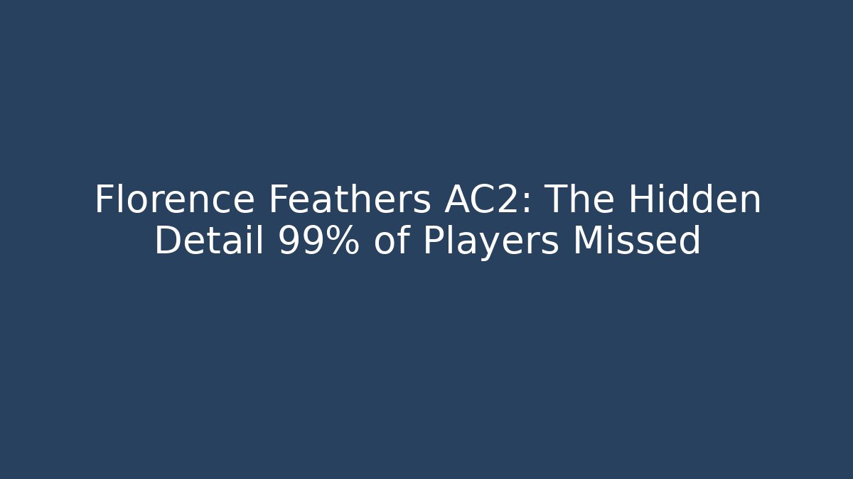 Florence Feathers AC2: The Hidden Detail 99% of Players Missed