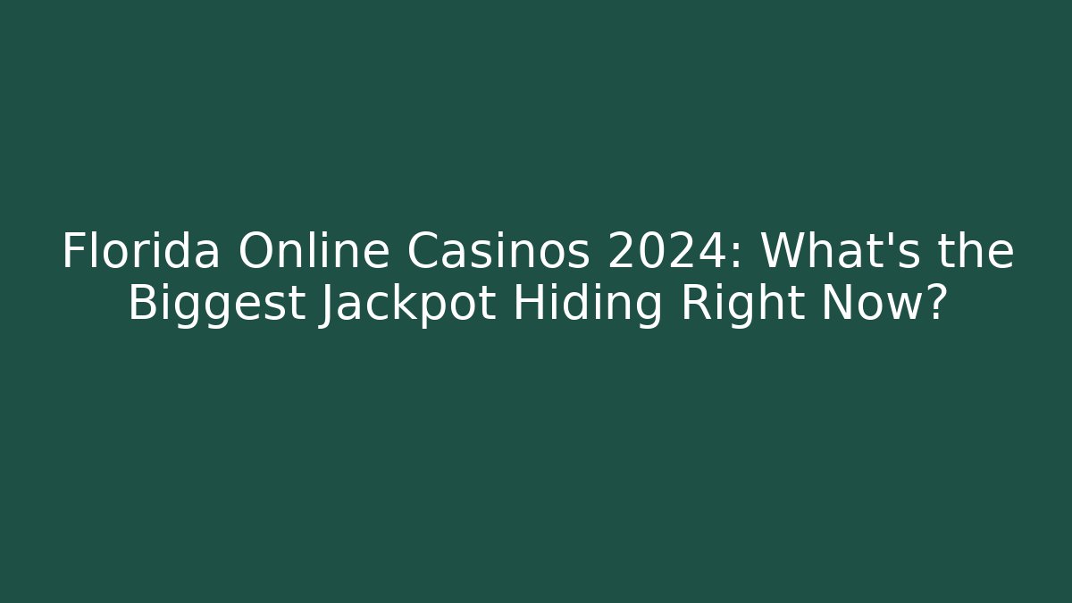 Florida Online Casinos 2024: What’s the Biggest Jackpot Hiding Right Now?