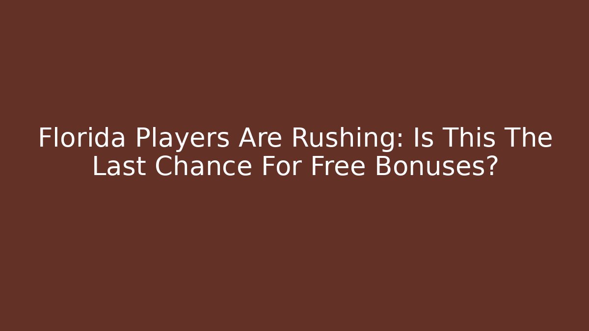 Florida Players Are Rushing: Is This The Last Chance For Free Bonuses?
