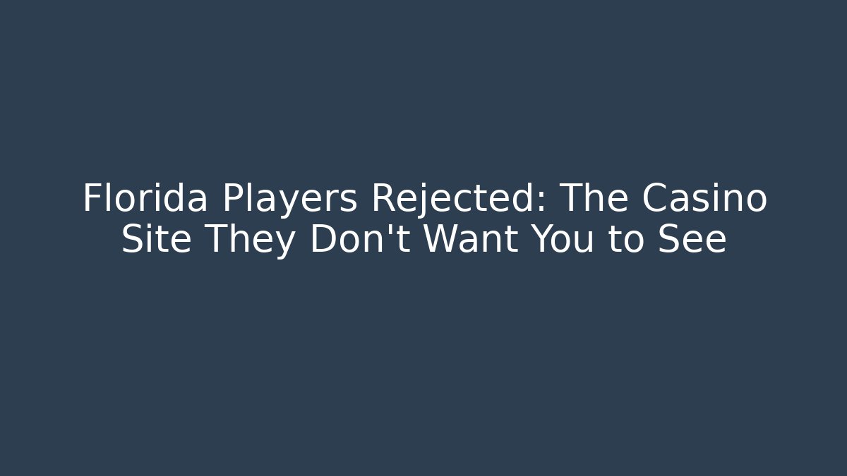 Florida Players Rejected: The Casino Site They Don't Want You to See