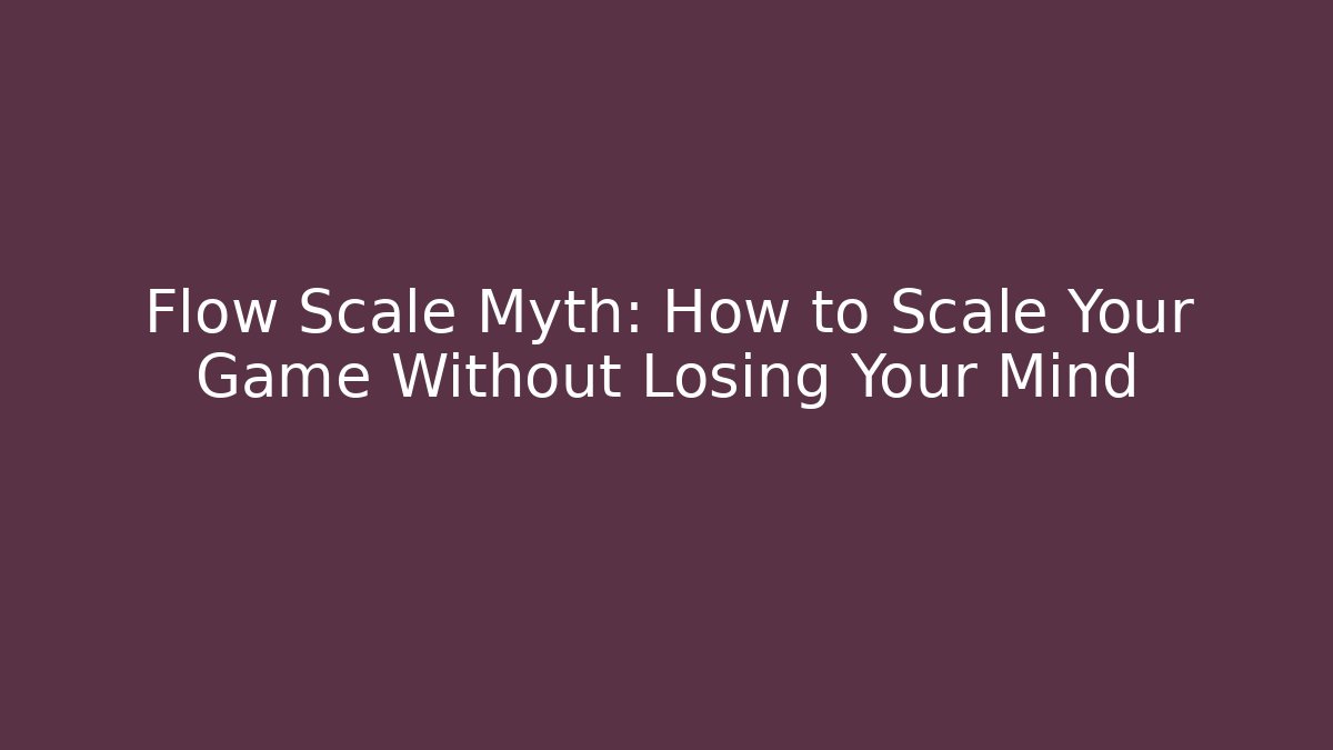 Flow Scale Myth: How to Scale Your Game Without Losing Your Mind - Felix Cat Insurance