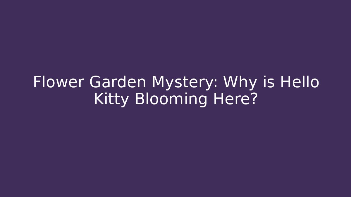 Flower Garden Mystery: Why is Hello Kitty Blooming Here?