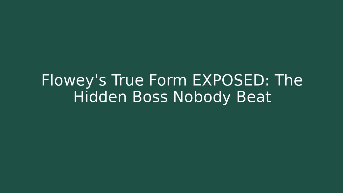 Flowey's True Form EXPOSED: The Hidden Boss Nobody Beat