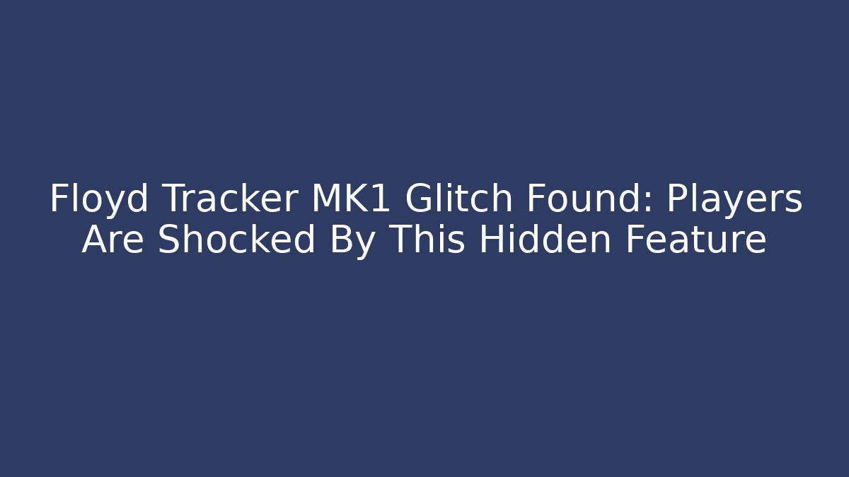 Floyd Tracker MK1 Glitch Found: Players Are Shocked By This Hidden Feature - Felix Cat Insurance