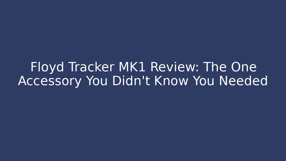 Floyd Tracker MK1 Review: The One Accessory You Didn't Know You Needed