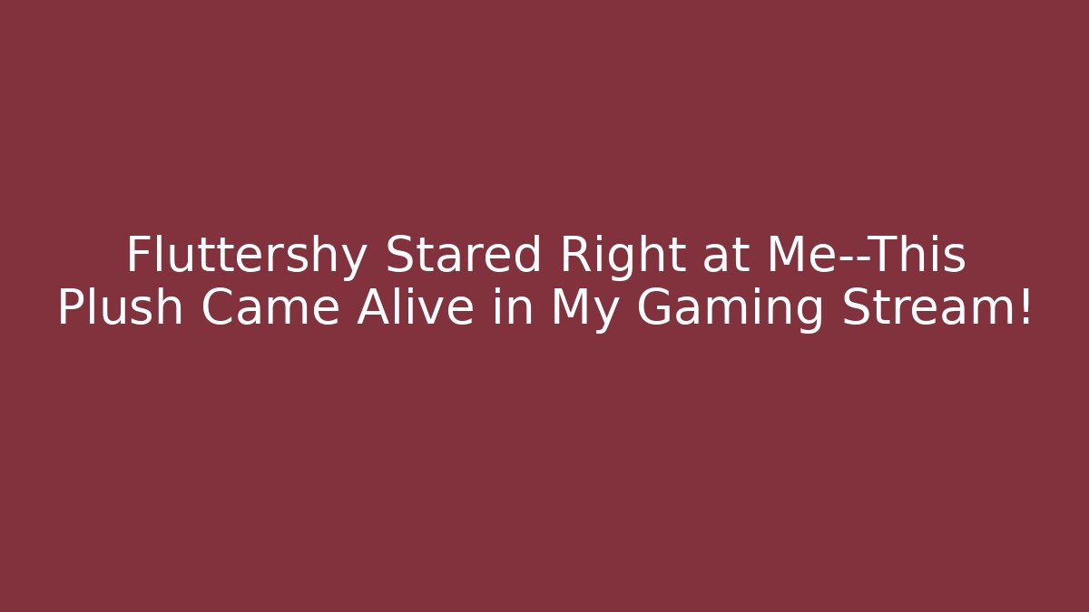 Fluttershy Stared Right at Me—This Plush Came Alive in My Gaming Stream!