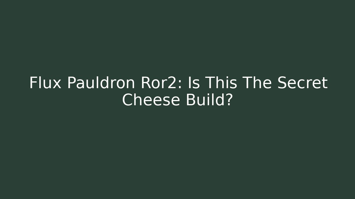 Flux Pauldron Ror2: Is This The Secret Cheese Build?