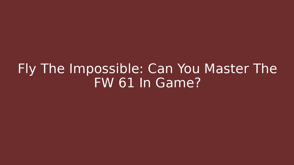 Fly The Impossible: Can You Master The FW 61 In Game?