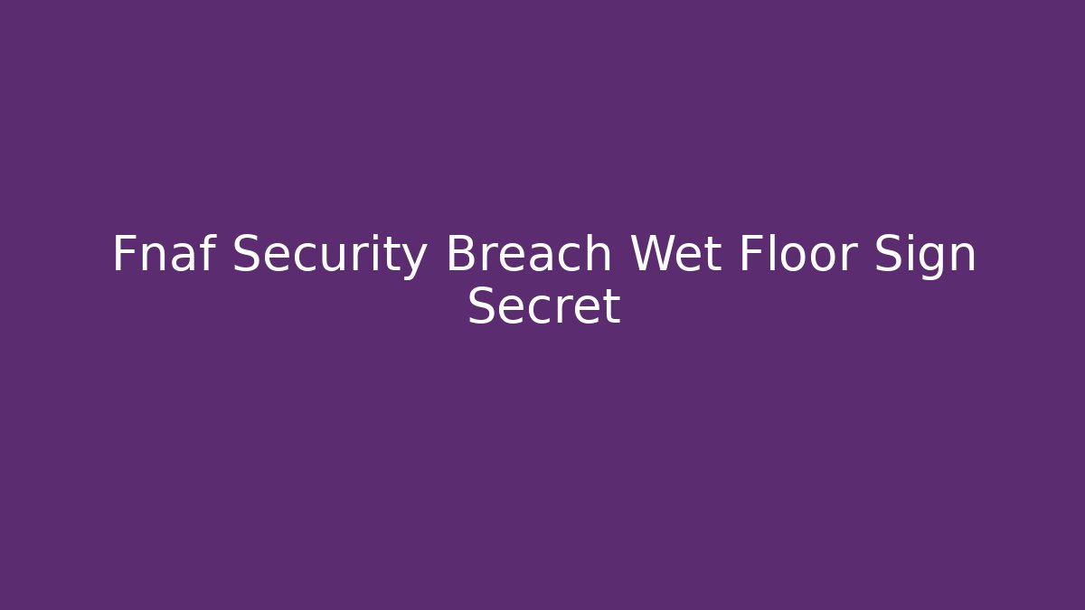 Fnaf Security Breach Wet Floor Sign Secret