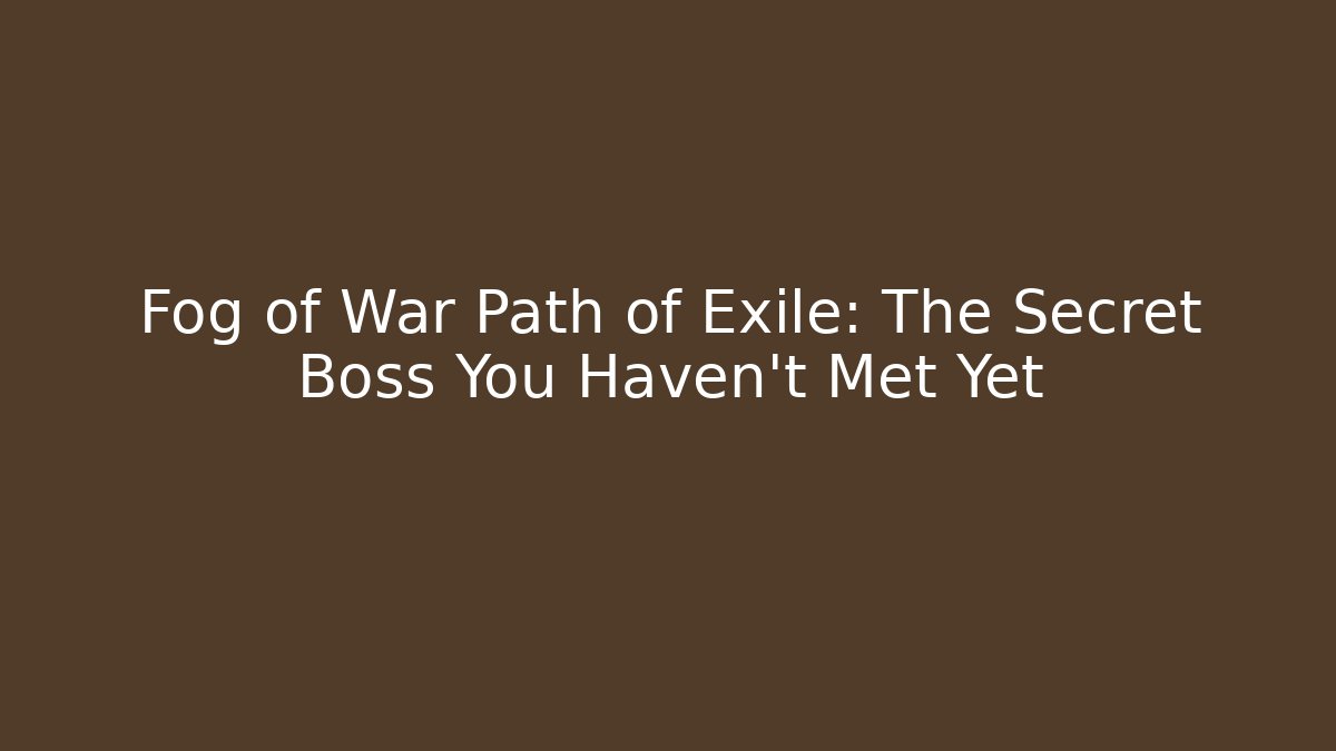 Fog of War Path of Exile: The Secret Boss You Haven't Met Yet - Felix Cat Insurance