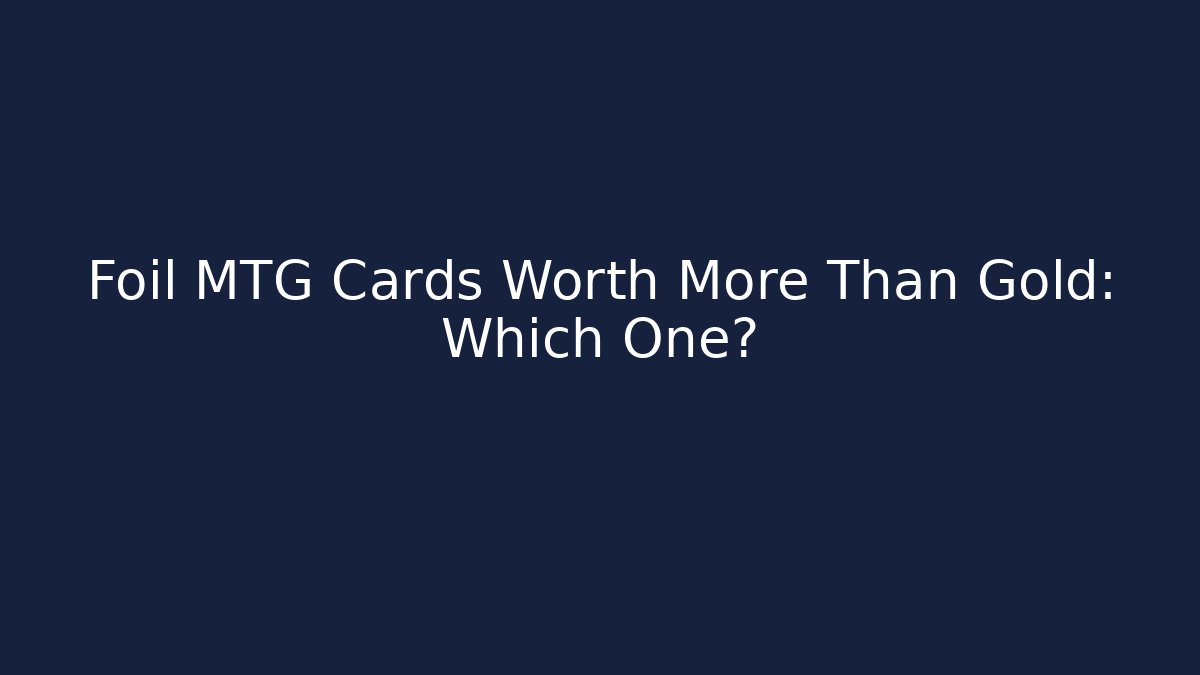 Foil MTG Cards Worth More Than Gold: Which One?