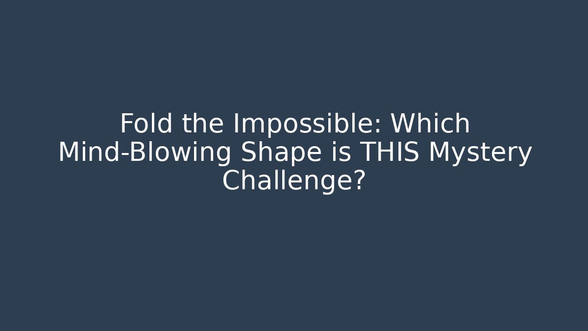 Fold the Impossible: Which Mind-Blowing Shape is THIS Mystery Challenge?