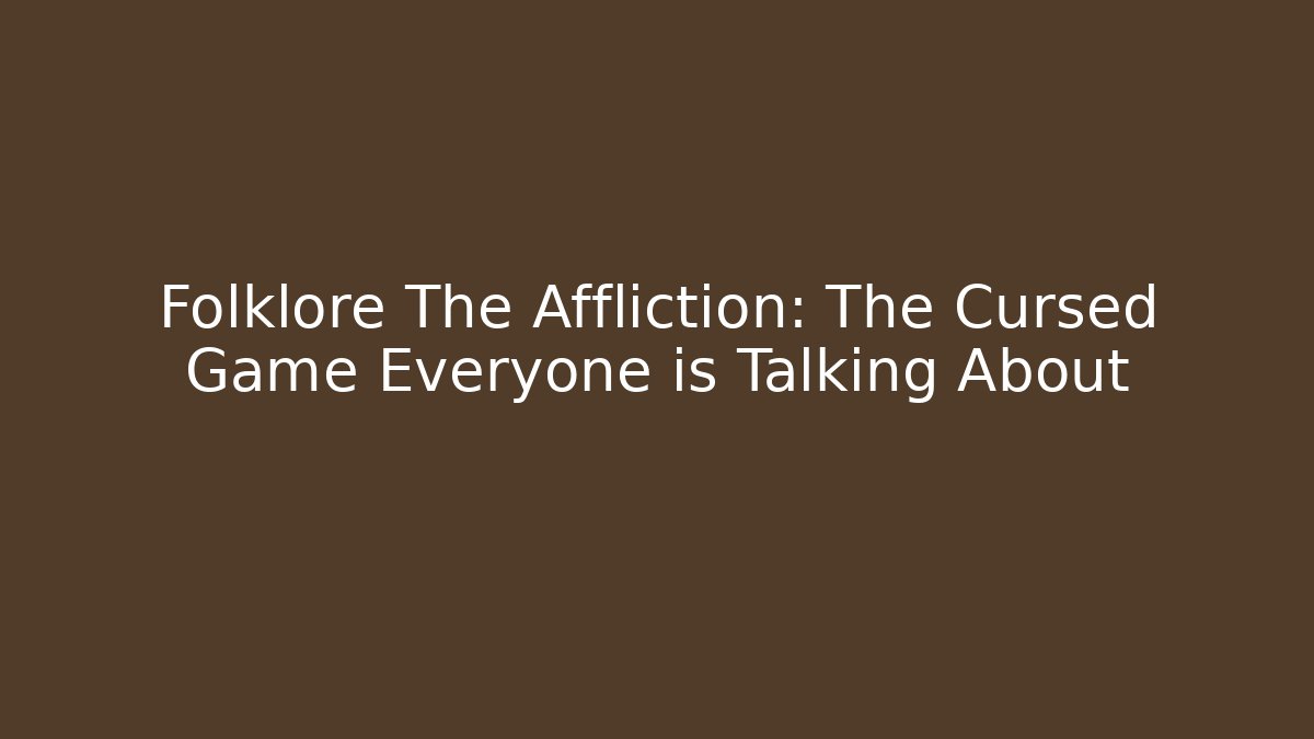 Folklore The Affliction: The Cursed Game Everyone is Talking About