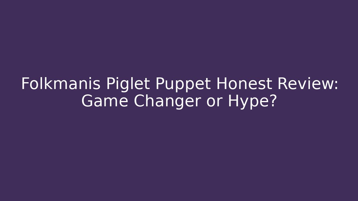 Folkmanis Piglet Puppet Honest Review: Game Changer or Hype?