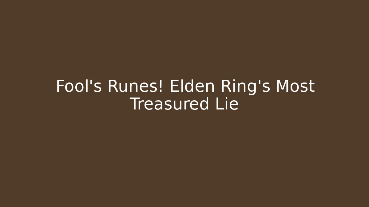 Fool's Runes! Elden Ring's Most Treasured Lie