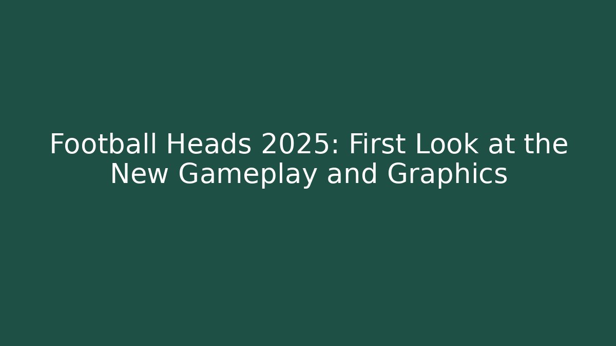Football Heads 2025: First Look at the New Gameplay and Graphics - Felix Cat Insurance