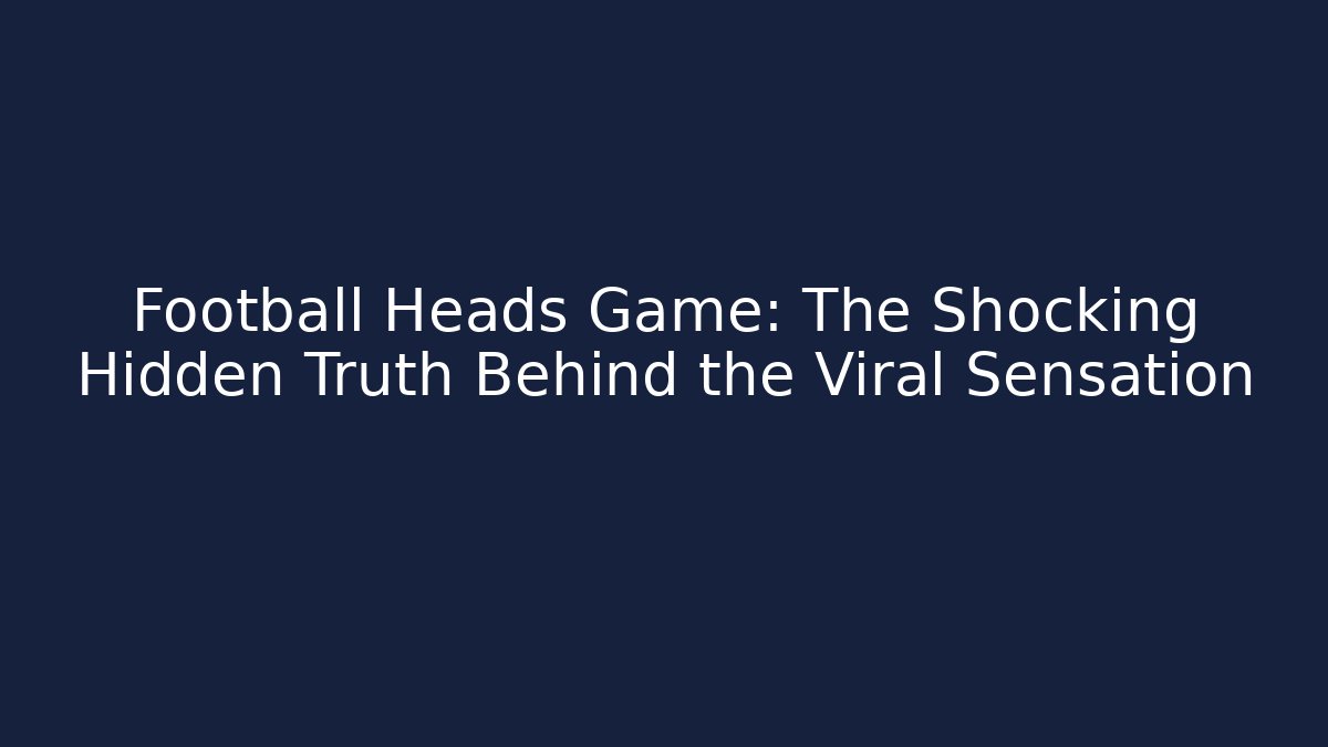 Football Heads Game: The Shocking Hidden Truth Behind the Viral Sensation