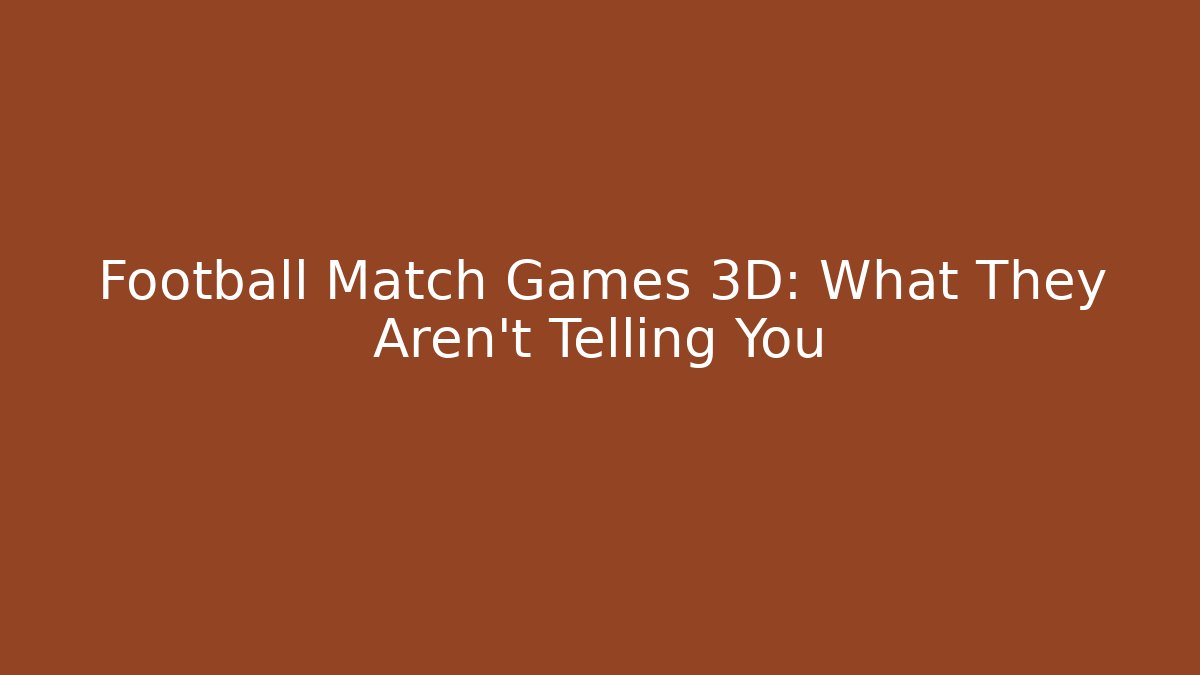 Football Match Games 3D: What They Aren't Telling You - Felix Cat Insurance