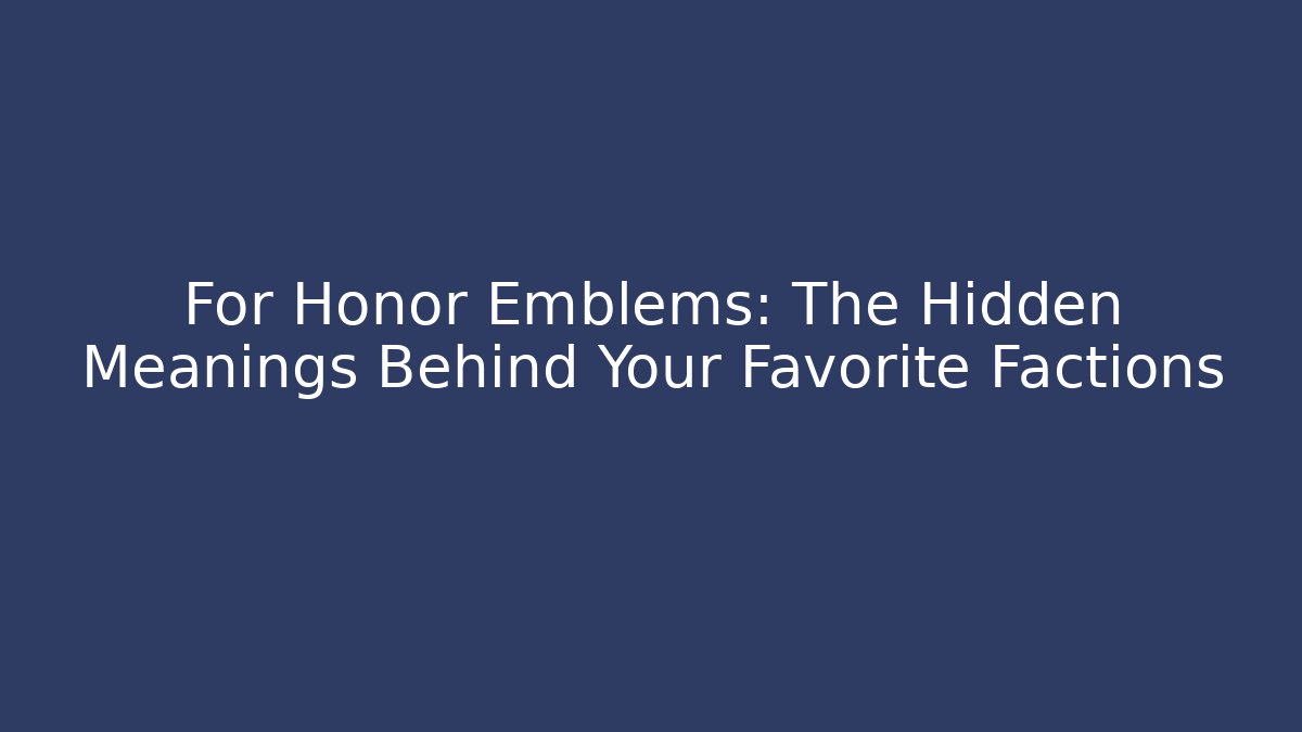 For Honor Emblems: The Hidden Meanings Behind Your Favorite Factions