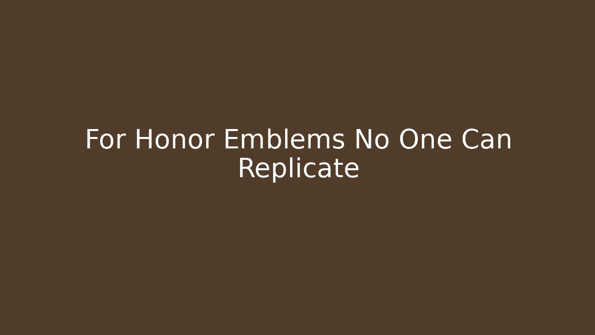 For Honor Emblems No One Can Replicate