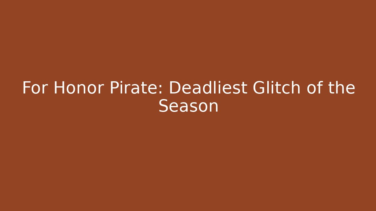 For Honor Pirate: Deadliest Glitch of the Season