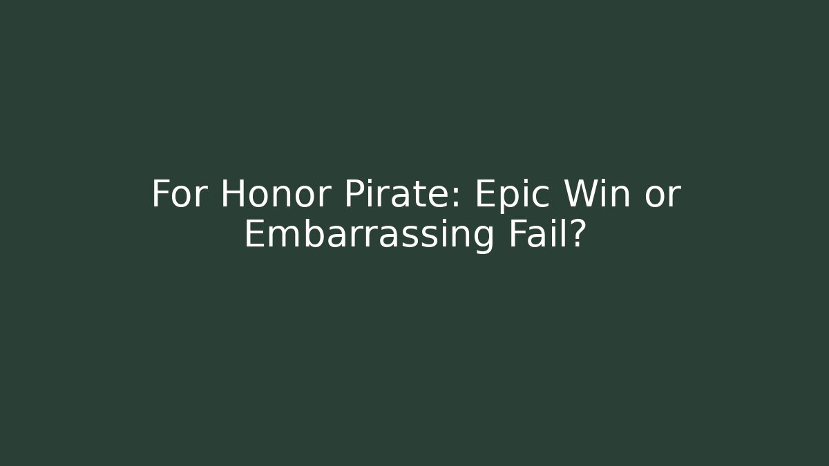 For Honor Pirate: Epic Win or Embarrassing Fail?