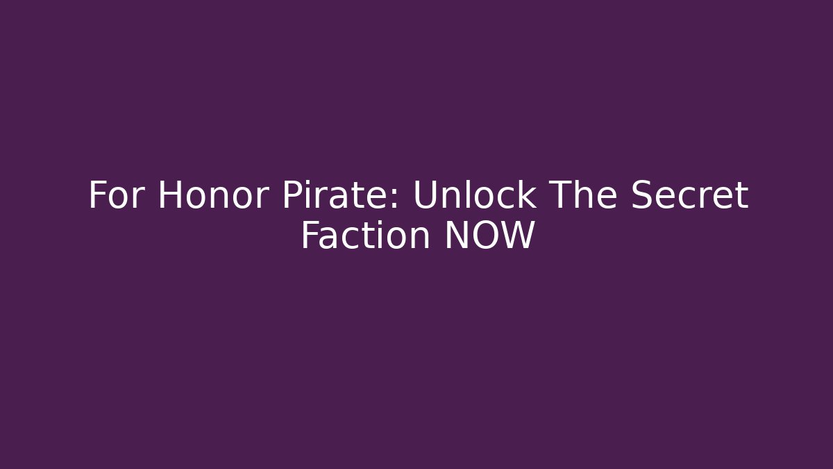 For Honor Pirate: Unlock The Secret Faction NOW - Felix Cat Insurance