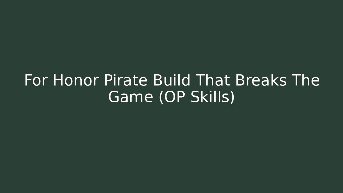 For Honor Pirate Build That Breaks The Game (OP Skills)