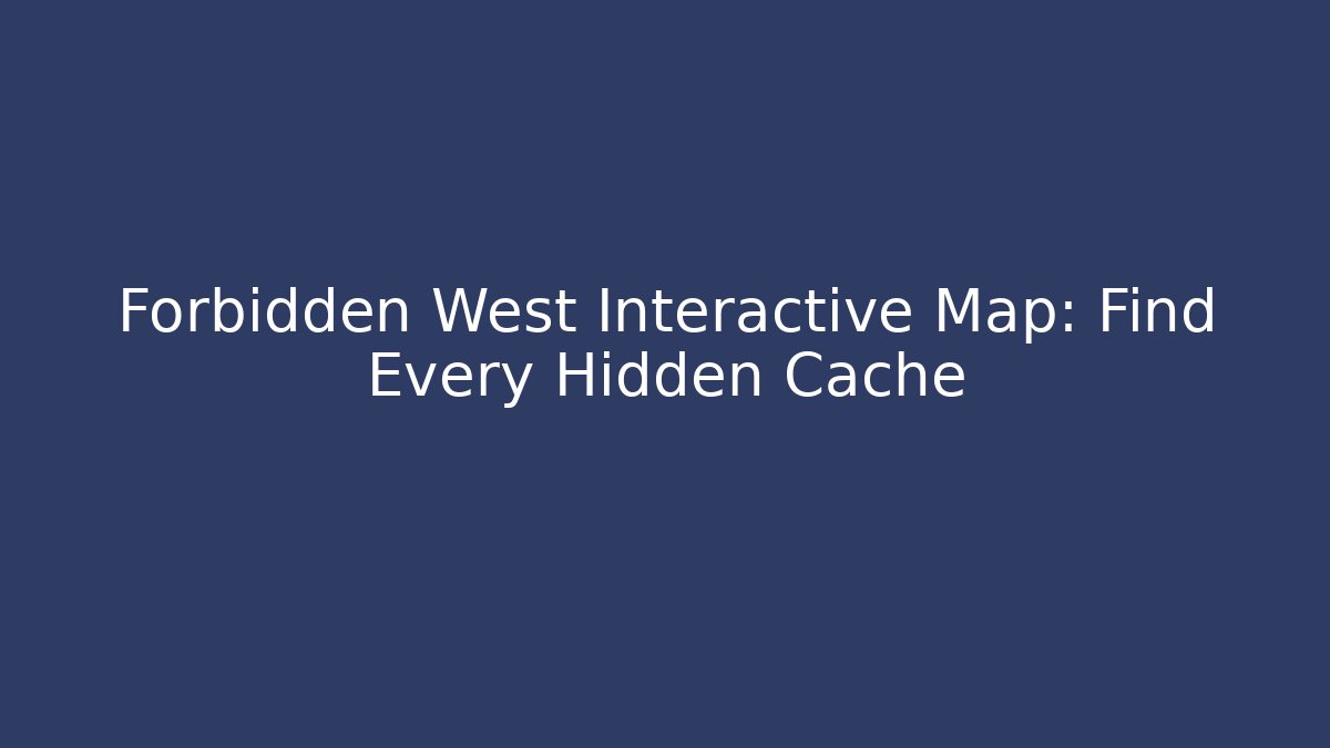 Forbidden West Interactive Map: Find Every Hidden Cache