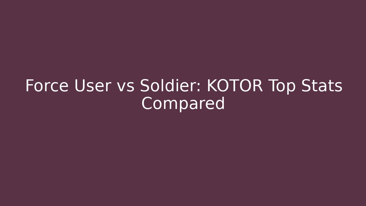 Force User vs Soldier: KOTOR Top Stats Compared