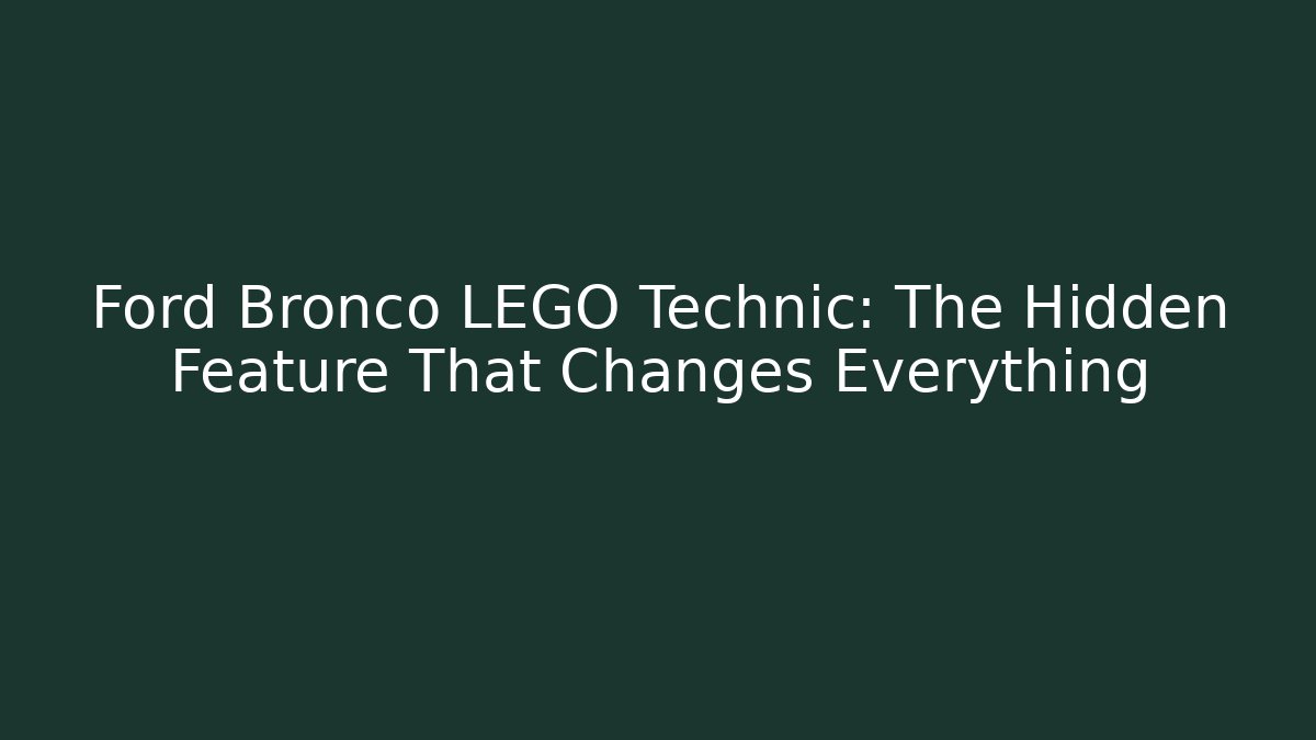 Ford Bronco LEGO Technic: The Hidden Feature That Changes Everything