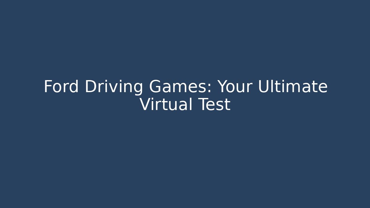 Ford Driving Games: Your Ultimate Virtual Test - Felix Cat Insurance
