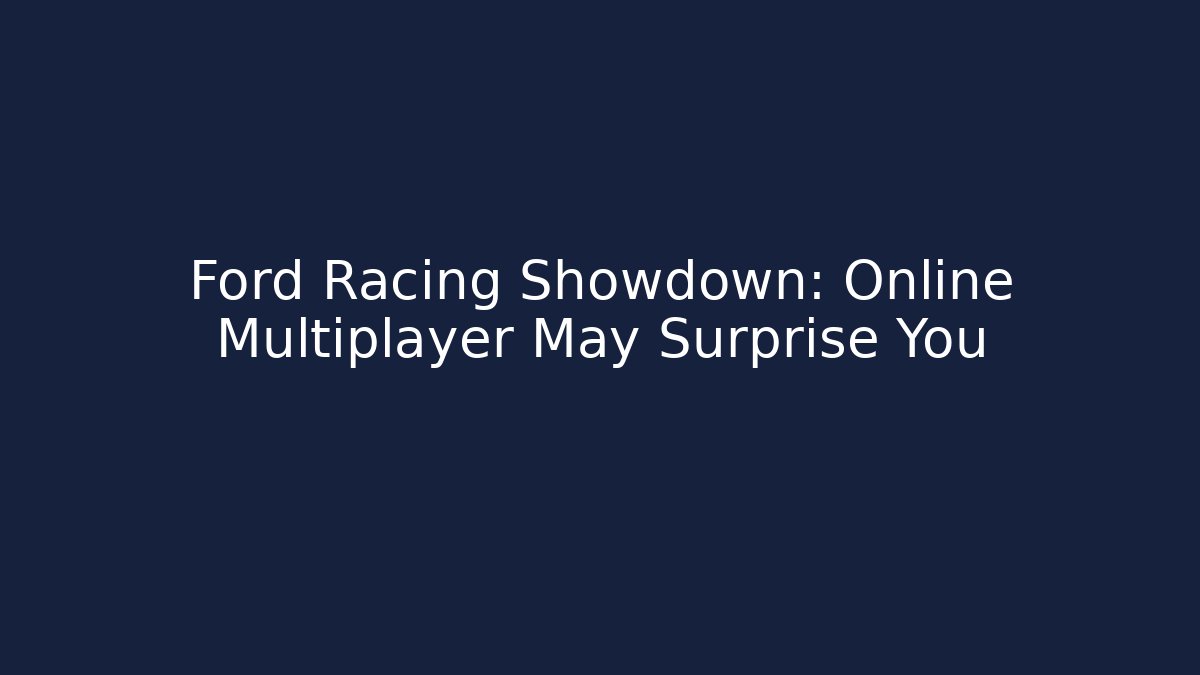 Ford Racing Showdown: Online Multiplayer May Surprise You