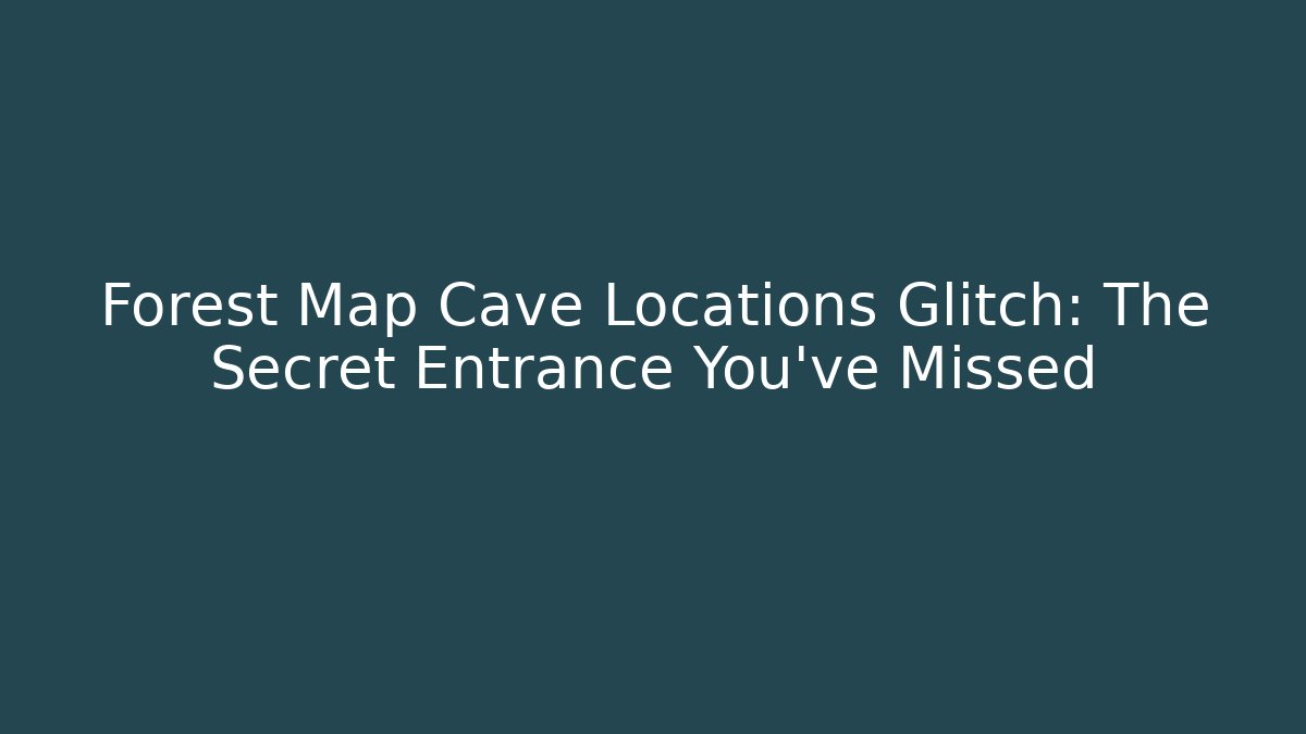 Forest Map Cave Locations Glitch: The Secret Entrance You've Missed