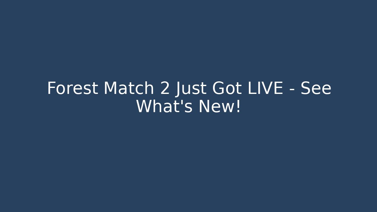 Forest Match 2 Just Got LIVE – See What’s New!