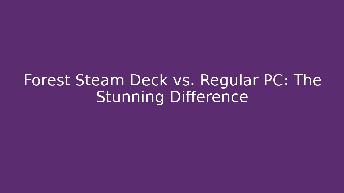 Forest Steam Deck vs. Regular PC: The Stunning Difference