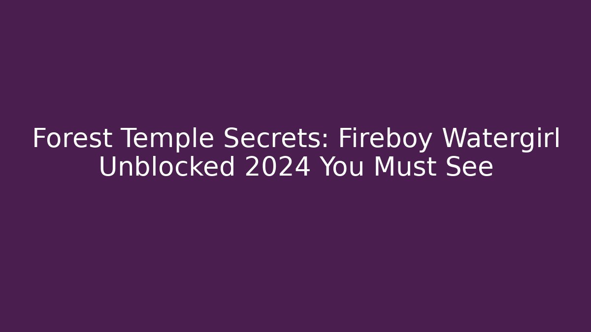 Forest Temple Secrets: Fireboy Watergirl Unblocked 2024 You Must See