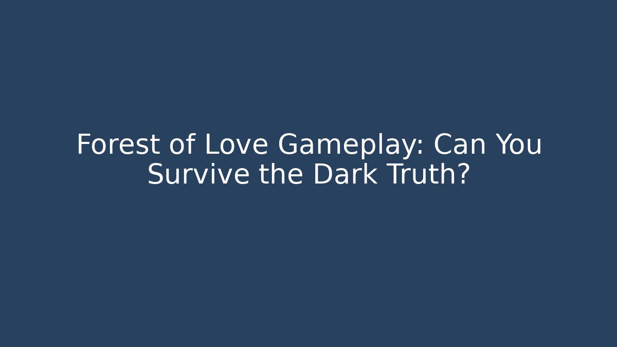 Forest of Love Gameplay: Can You Survive the Dark Truth?