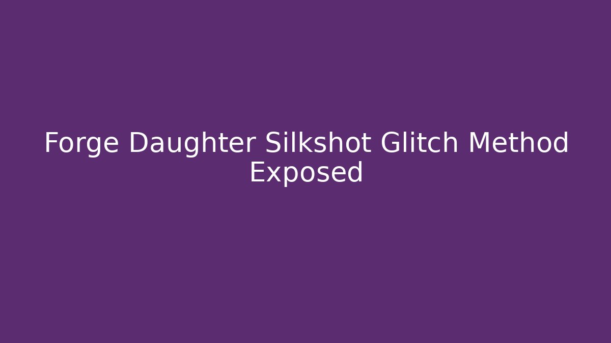 Forge Daughter Silkshot Glitch Method Exposed