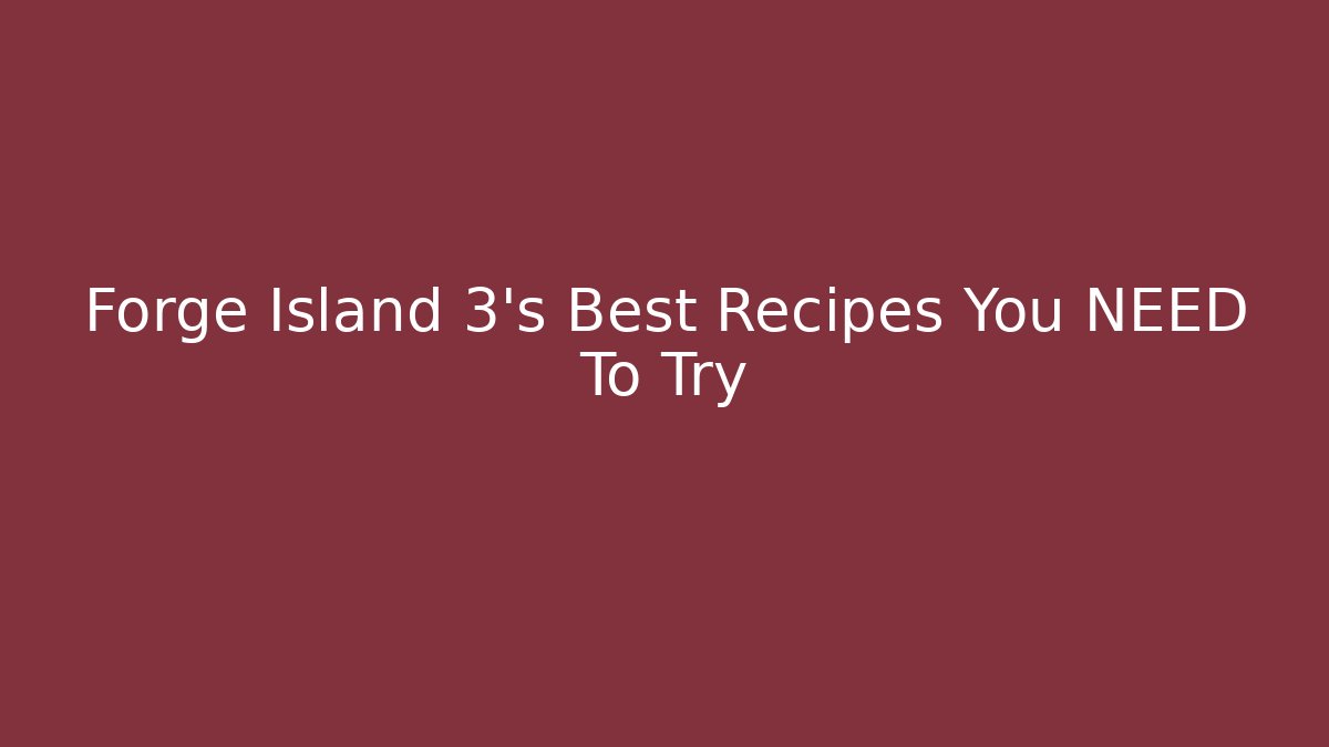 Forge Island 3's Best Recipes You NEED To Try