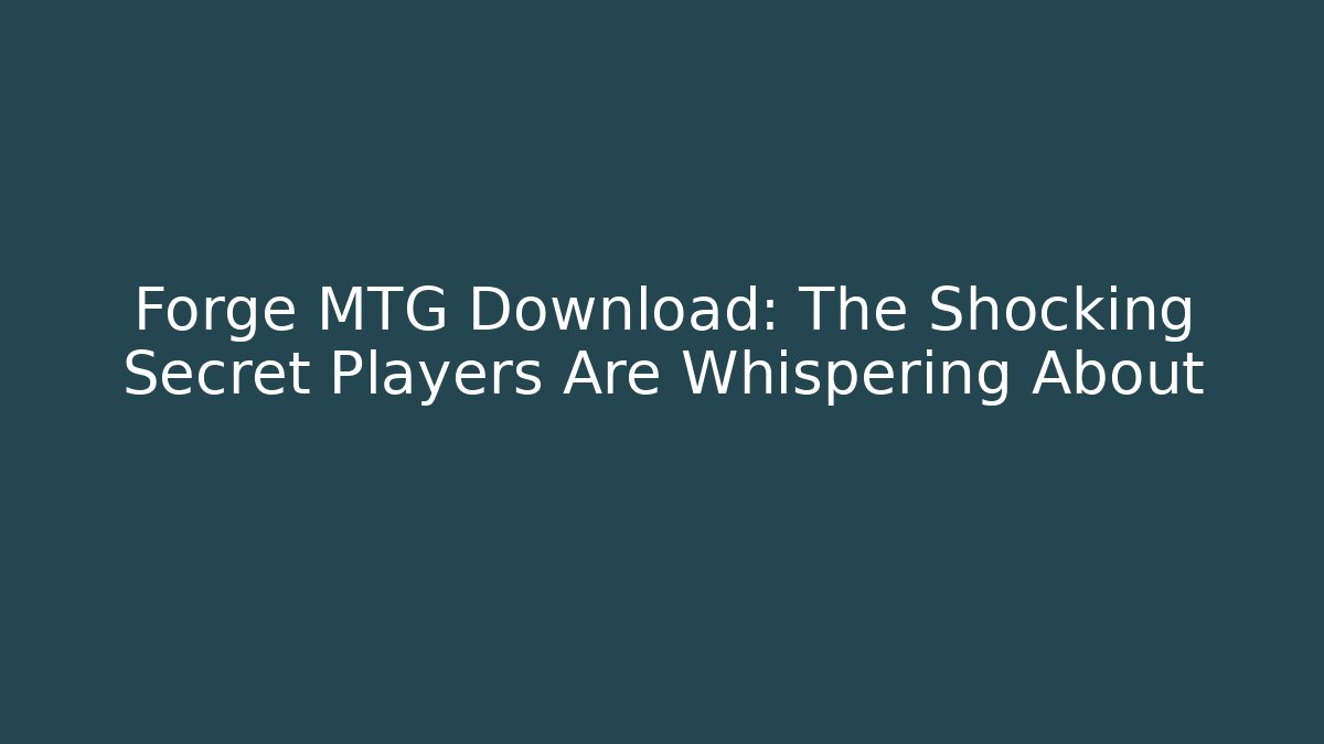 Forge MTG Download: The Shocking Secret Players Are Whispering About