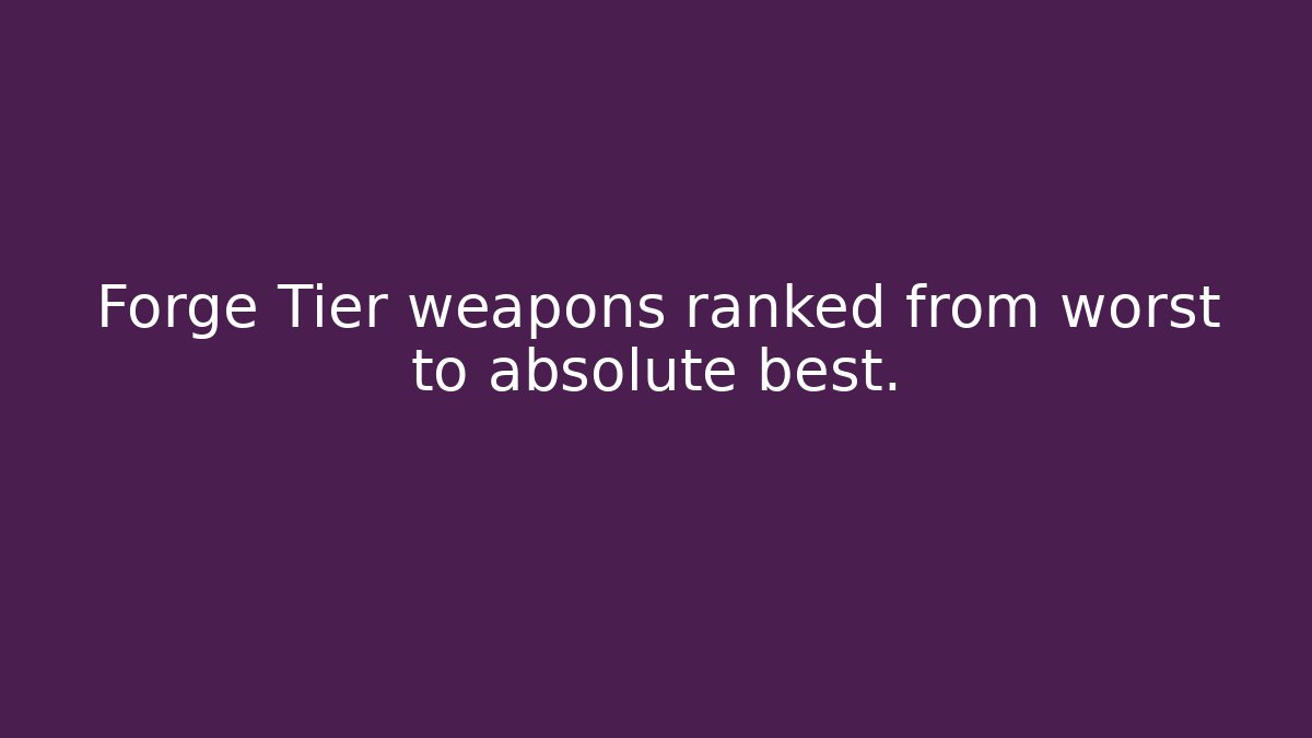 Forge Tier weapons ranked from worst to absolute best. - Felix Cat Insurance