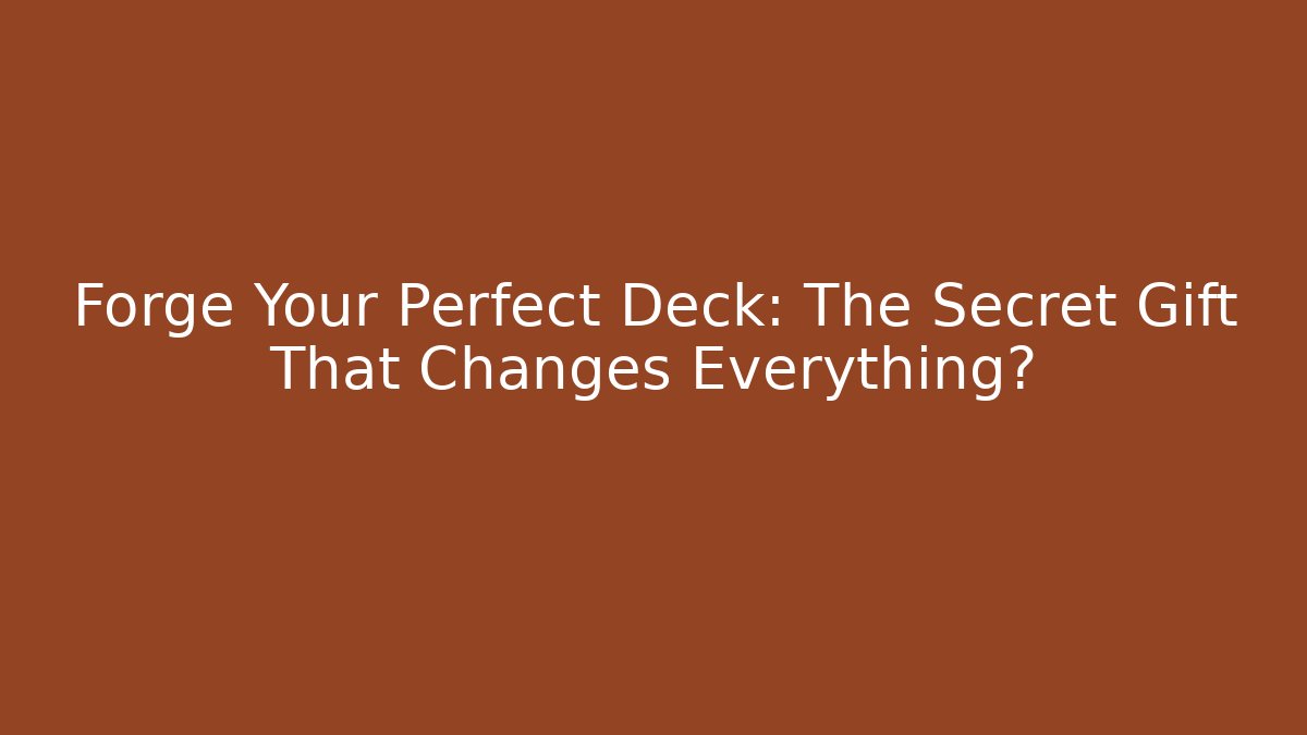 Forge Your Perfect Deck: The Secret Gift That Changes Everything?