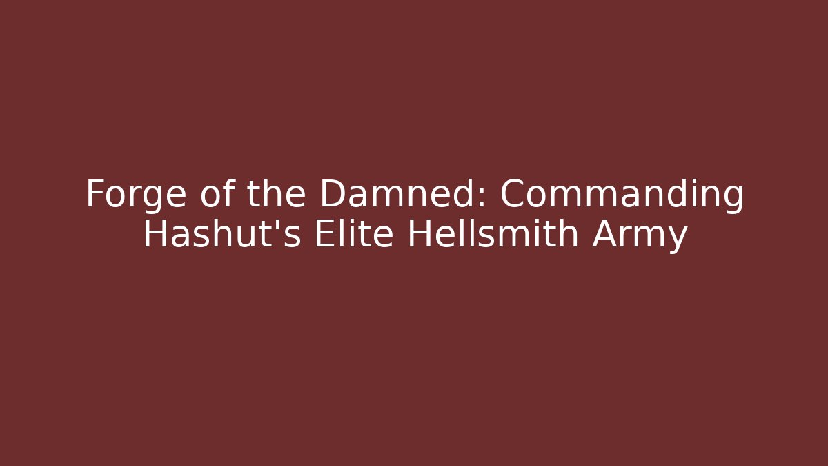 Forge of the Damned: Commanding Hashut's Elite Hellsmith Army - Felix Cat Insurance