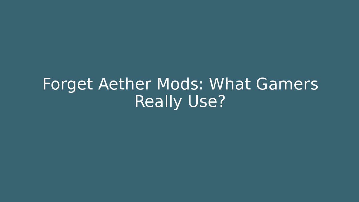 Forget Aether Mods: What Gamers Really Use?