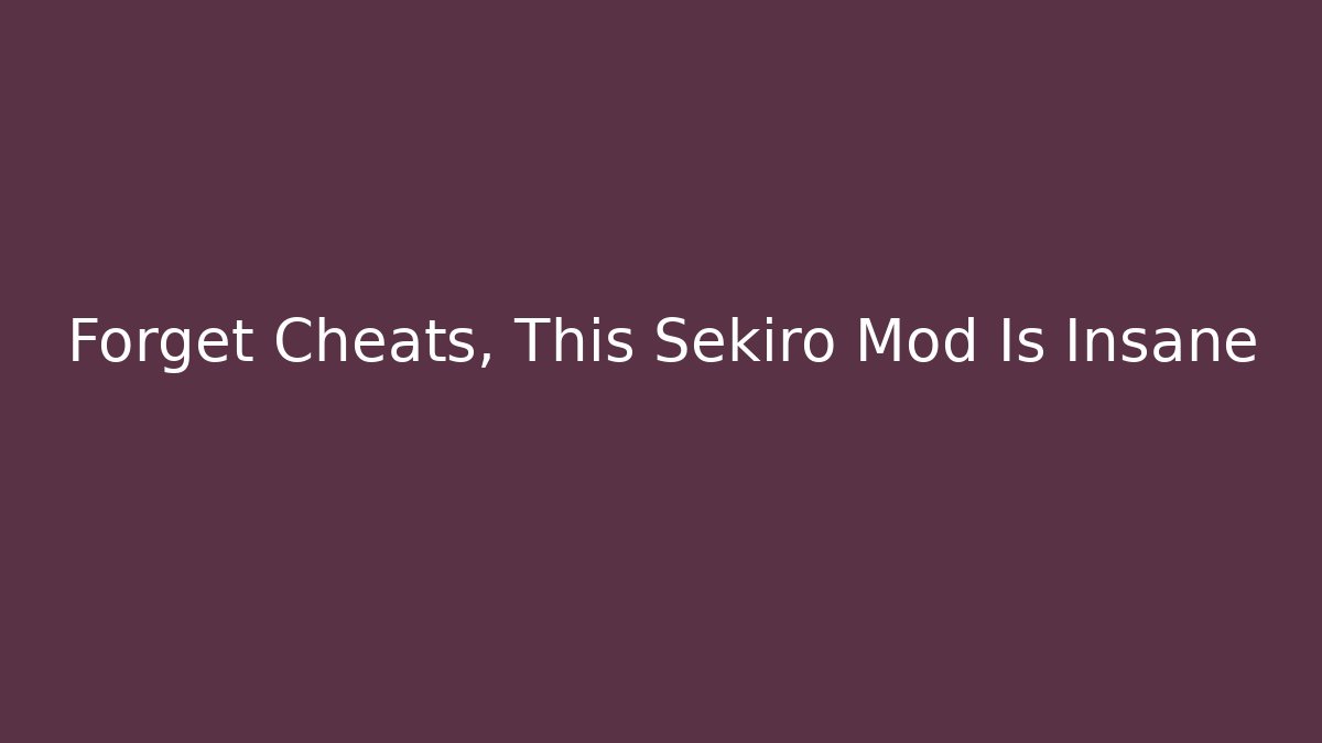 Forget Cheats, This Sekiro Mod Is Insane