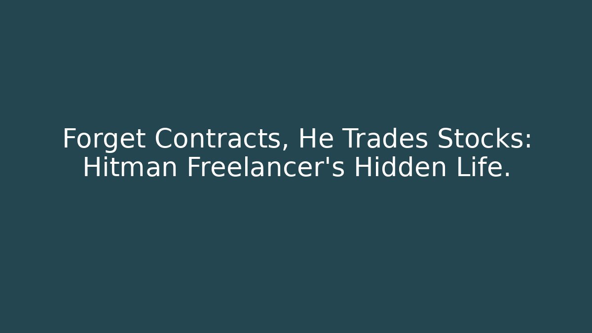 Forget Contracts, He Trades Stocks: Hitman Freelancer's Hidden Life.