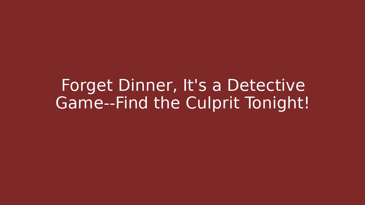 Forget Dinner, It's a Detective Game—Find the Culprit Tonight!