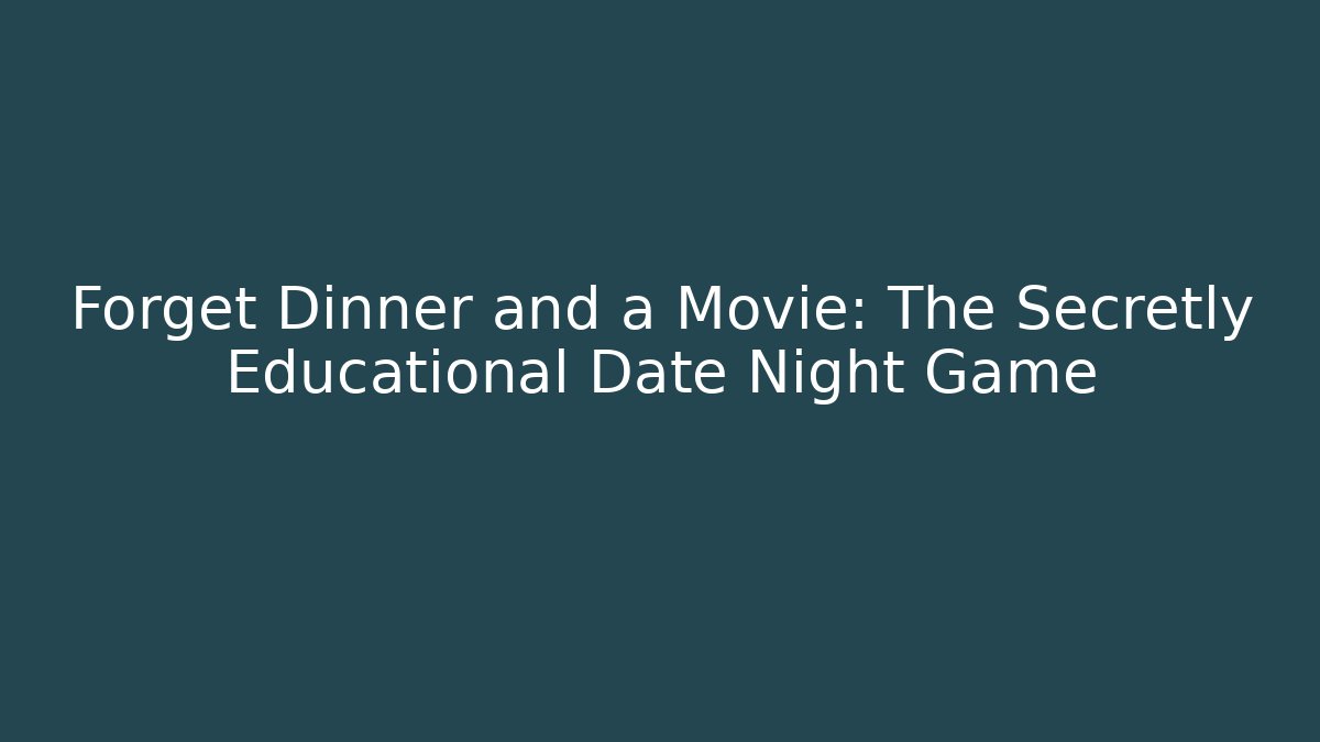 Forget Dinner and a Movie: The Secretly Educational Date Night Game
