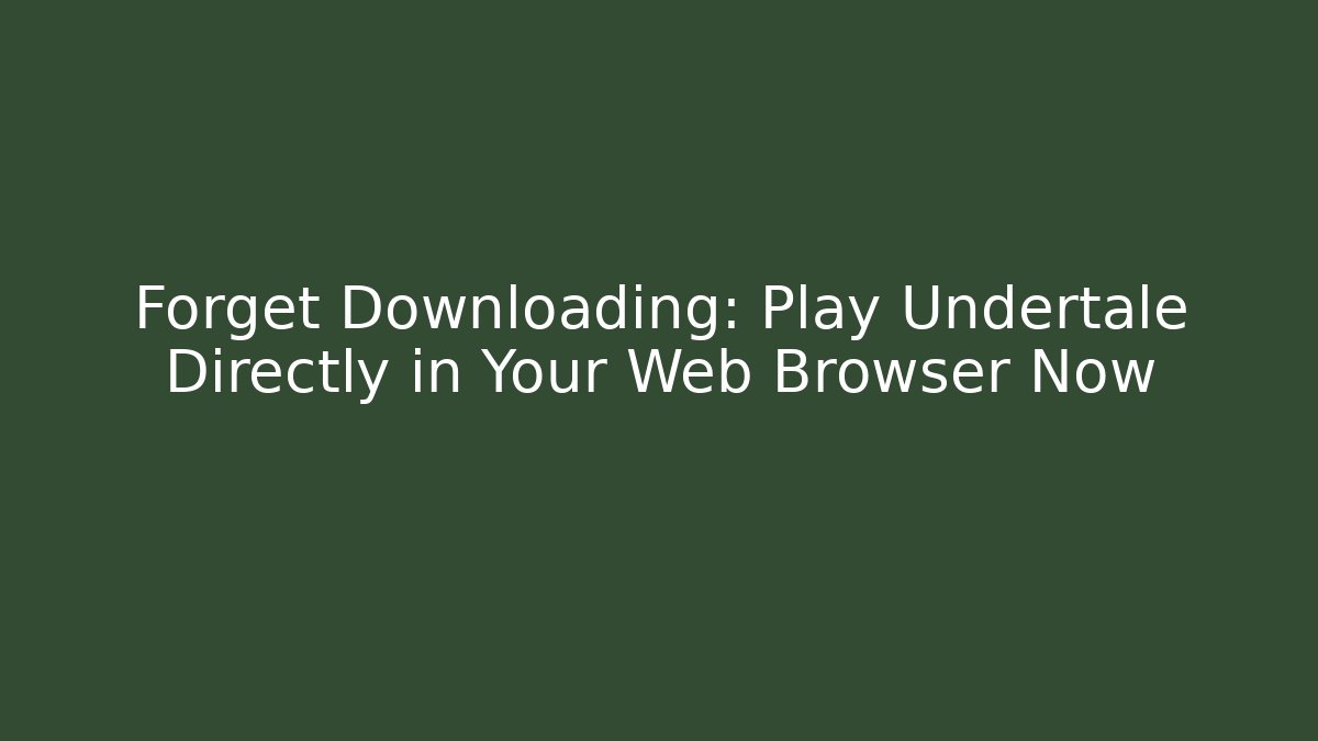 Forget Downloading: Play Undertale Directly in Your Web Browser Now